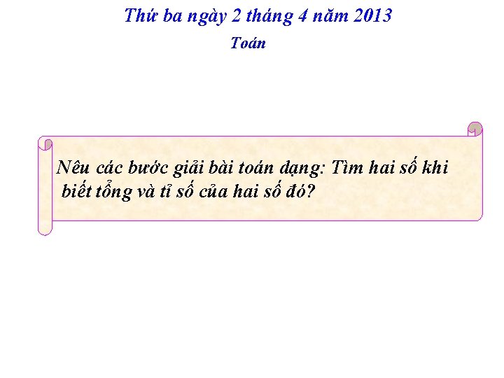 Thứ ba ngày 2 tháng 4 năm 2013 Toán Nêu các bước giải bài