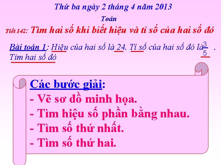 Thứ ba ngày 2 tháng 4 năm 2013 Toán Tiết 142: Tìm hai số