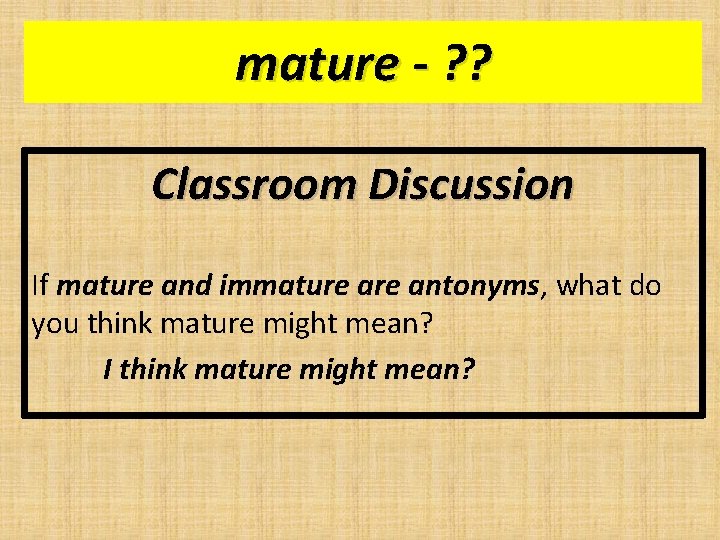mature - ? ? Classroom Discussion If mature and immature antonyms, what do you mature - ? ? Classroom Discussion If mature and immature antonyms, what do you