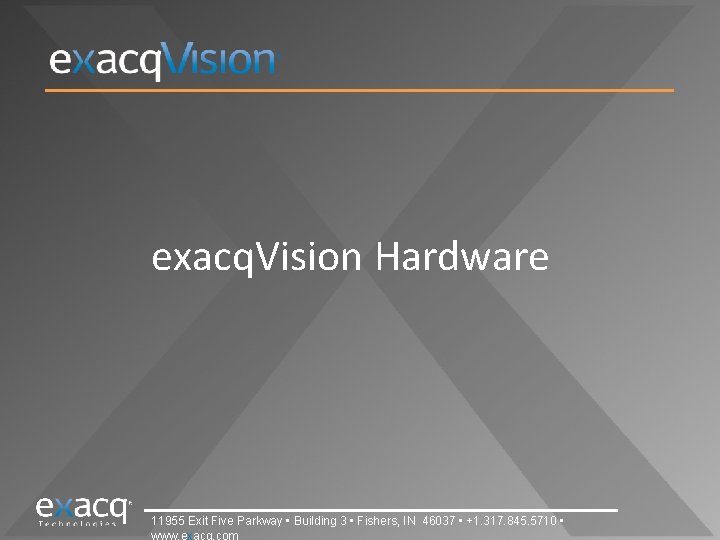 exacq. Vision Hardware 11955 Exit Five Parkway • Building 3 • Fishers, IN 46037