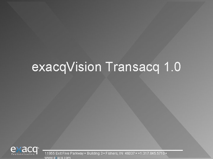 exacq. Vision Transacq 1. 0 11955 Exit Five Parkway • Building 3 • Fishers,