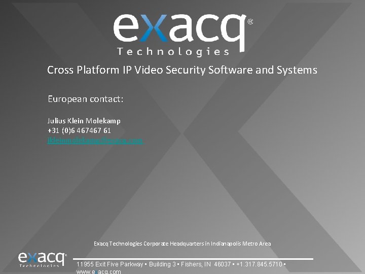 Cross Platform IP Video Security Software and Systems European contact: Julius Klein Molekamp +31