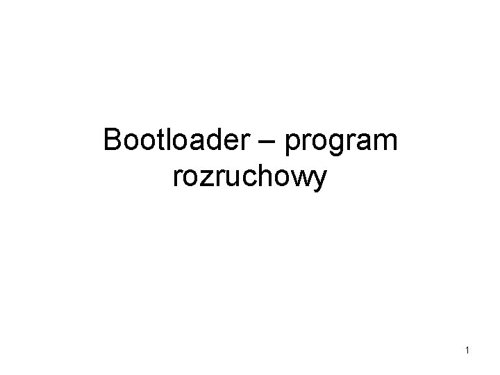 Bootloader – program rozruchowy 1 