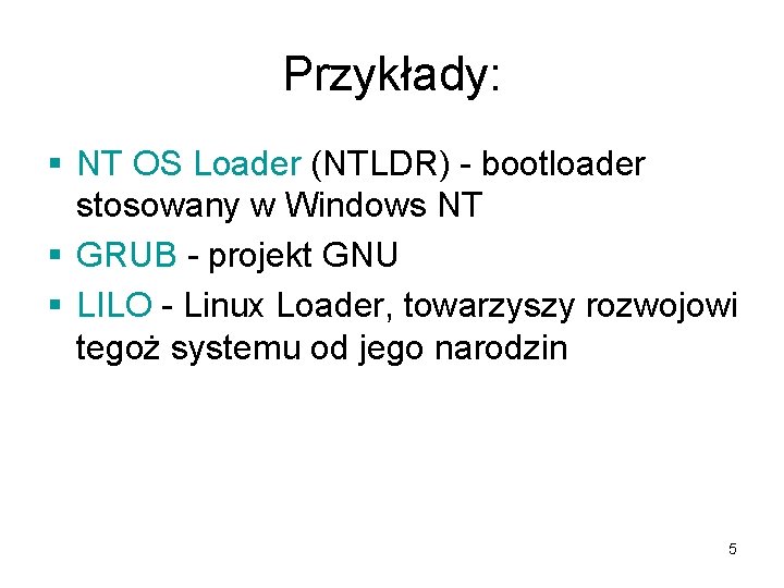 Przykłady: § NT OS Loader (NTLDR) - bootloader stosowany w Windows NT § GRUB