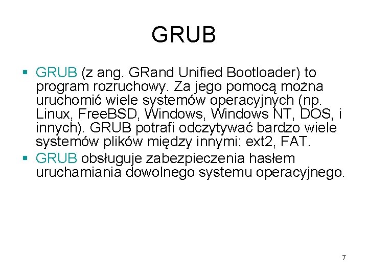 GRUB § GRUB (z ang. GRand Unified Bootloader) to program rozruchowy. Za jego pomocą