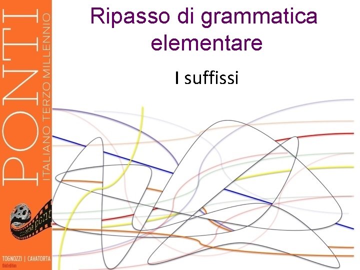 Ripasso di grammatica elementare I suffissi 