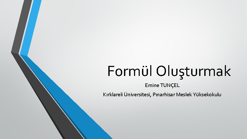 Formül Oluşturmak Emine TUNÇEL Kırklareli Üniversitesi, Pınarhisar Meslek Yüksekokulu 