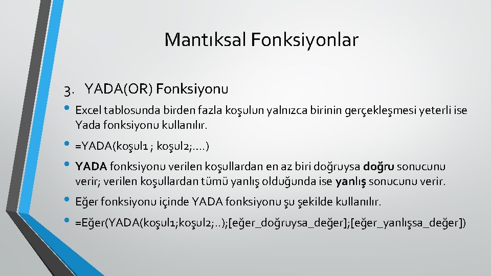 Mantıksal Fonksiyonlar 3. YADA(OR) Fonksiyonu • Excel tablosunda birden fazla koşulun yalnızca birinin gerçekleşmesi