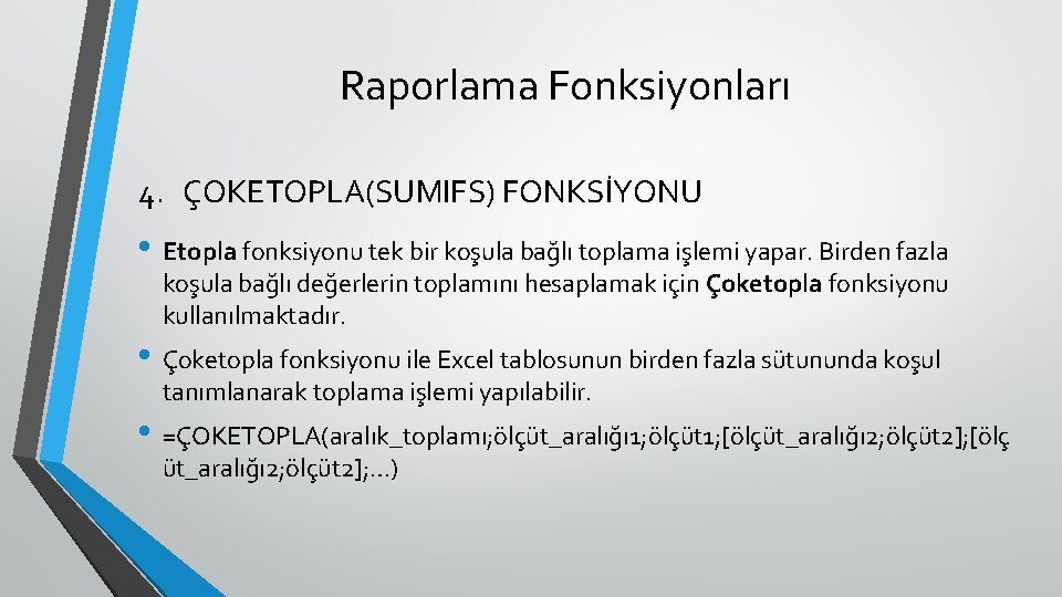Raporlama Fonksiyonları 4. ÇOKETOPLA(SUMIFS) FONKSİYONU • Etopla fonksiyonu tek bir koşula bağlı toplama işlemi