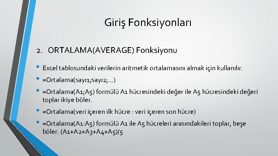 Giriş Fonksiyonları 2. ORTALAMA(AVERAGE) Fonksiyonu • Excel tablosundaki verilerin aritmetik ortalamasını almak için kullanılır.