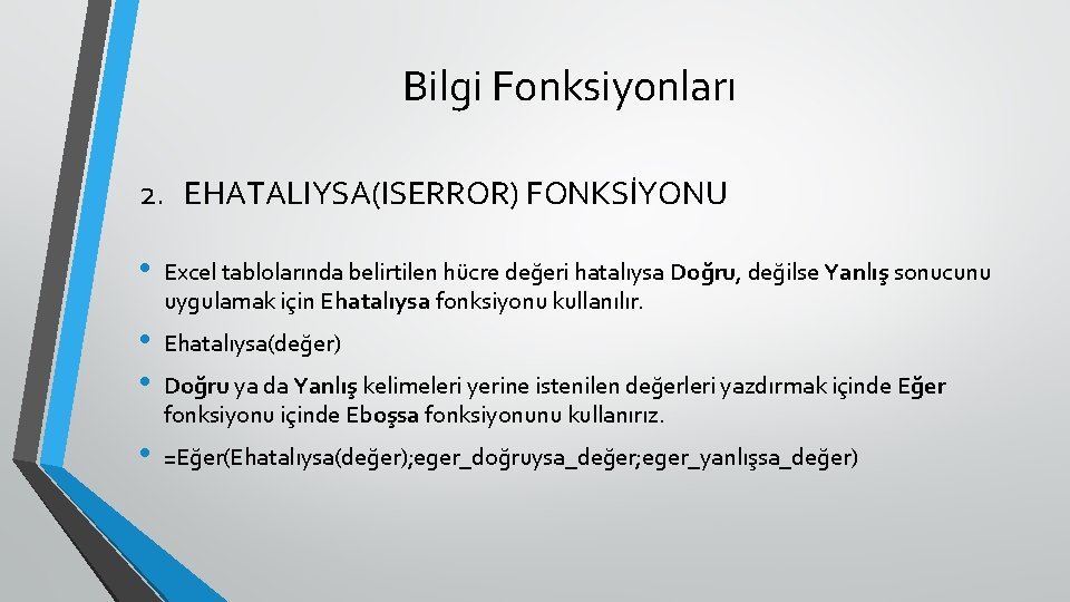 Bilgi Fonksiyonları 2. EHATALIYSA(ISERROR) FONKSİYONU • Excel tablolarında belirtilen hücre değeri hatalıysa Doğru, değilse