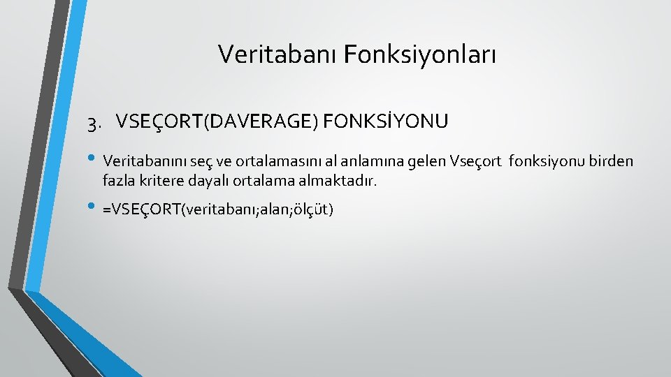 Veritabanı Fonksiyonları 3. VSEÇORT(DAVERAGE) FONKSİYONU • Veritabanını seç ve ortalamasını al anlamına gelen Vseçort