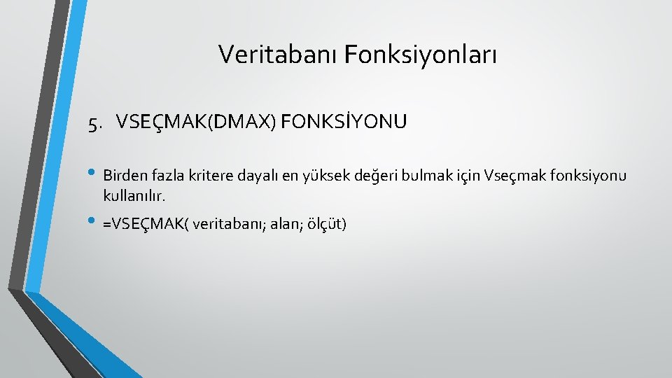 Veritabanı Fonksiyonları 5. VSEÇMAK(DMAX) FONKSİYONU • Birden fazla kritere dayalı en yüksek değeri bulmak