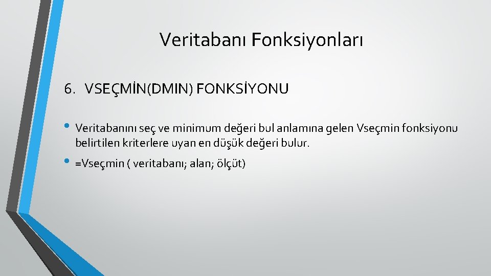 Veritabanı Fonksiyonları 6. VSEÇMİN(DMIN) FONKSİYONU • Veritabanını seç ve minimum değeri bul anlamına gelen