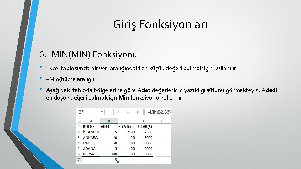 Giriş Fonksiyonları 6. MIN(MIN) Fonksiyonu • Excel tablosunda bir veri aralığındaki en küçük değeri