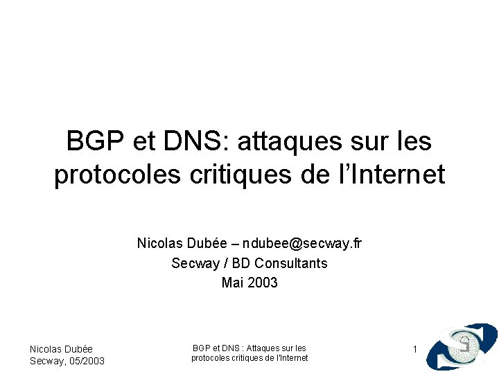 BGP et DNS: attaques sur les protocoles critiques de l’Internet Nicolas Dubée – ndubee@secway.