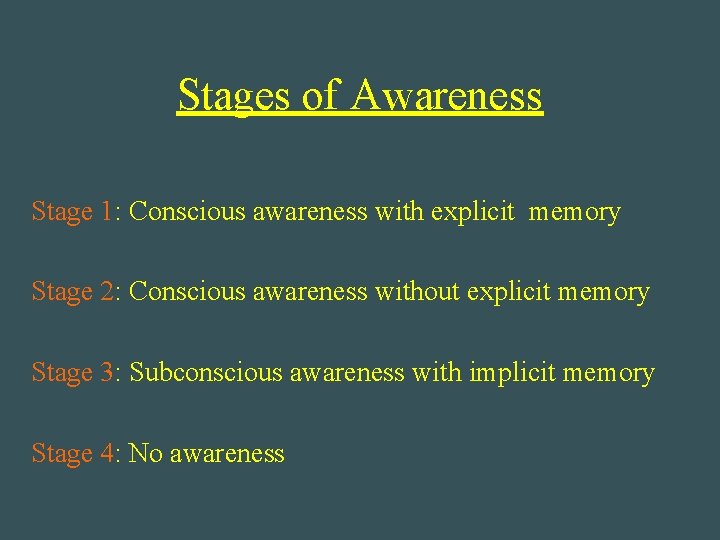 Stages of Awareness Stage 1: Conscious awareness with explicit memory Stage 2: Conscious awareness