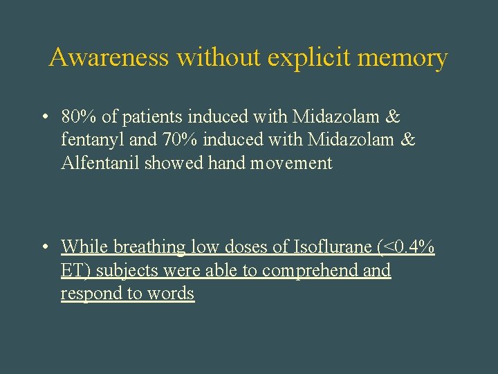 Awareness without explicit memory • 80% of patients induced with Midazolam & fentanyl and