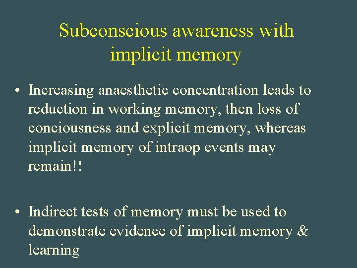 Subconscious awareness with implicit memory • Increasing anaesthetic concentration leads to reduction in working
