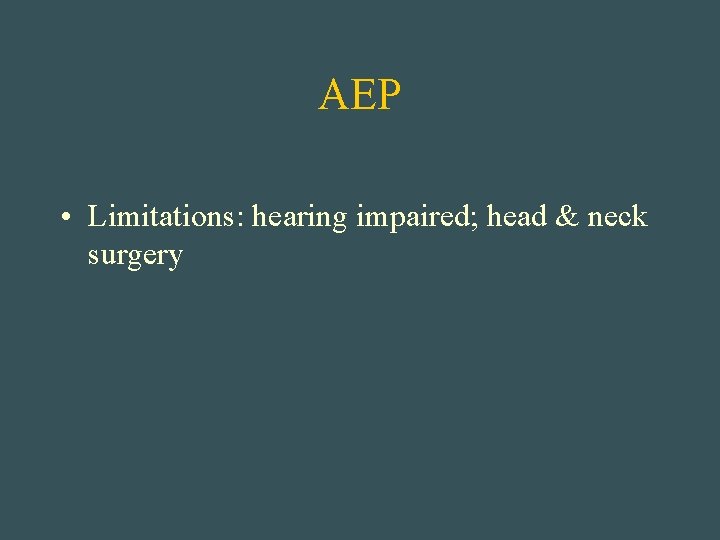 AEP • Limitations: hearing impaired; head & neck surgery 