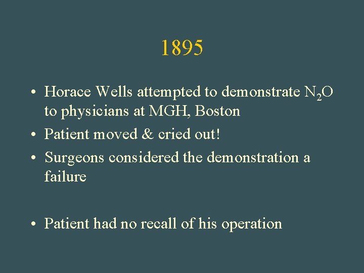 1895 • Horace Wells attempted to demonstrate N 2 O to physicians at MGH,