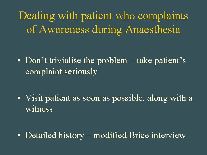 Dealing with patient who complaints of Awareness during Anaesthesia • Don’t trivialise the problem