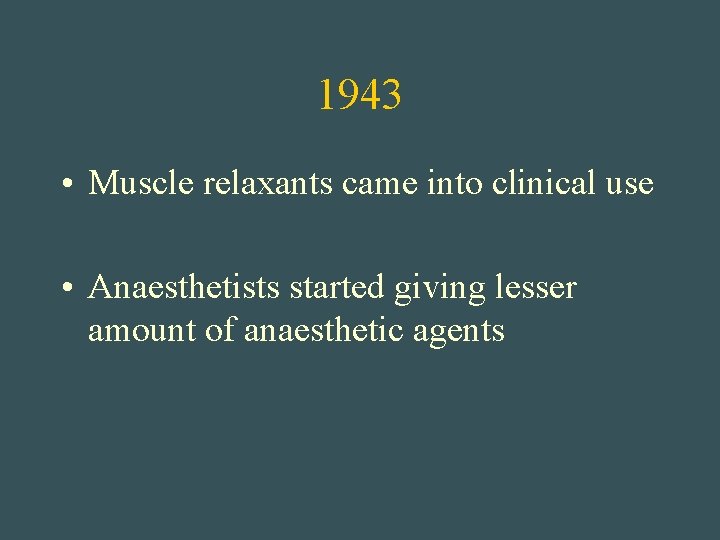 1943 • Muscle relaxants came into clinical use • Anaesthetists started giving lesser amount
