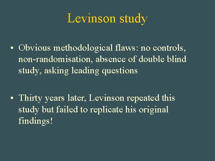 Levinson study • Obvious methodological flaws: no controls, non-randomisation, absence of double blind study,