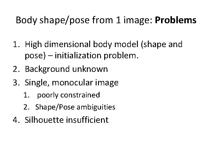 Body shape/pose from 1 image: Problems 1. High dimensional body model (shape and pose)