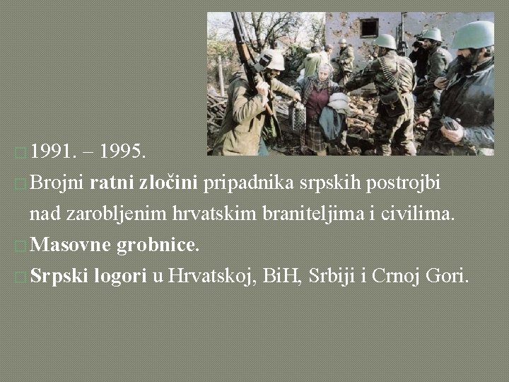 � 1991. – 1995. � Brojni ratni zločini pripadnika srpskih postrojbi nad zarobljenim hrvatskim