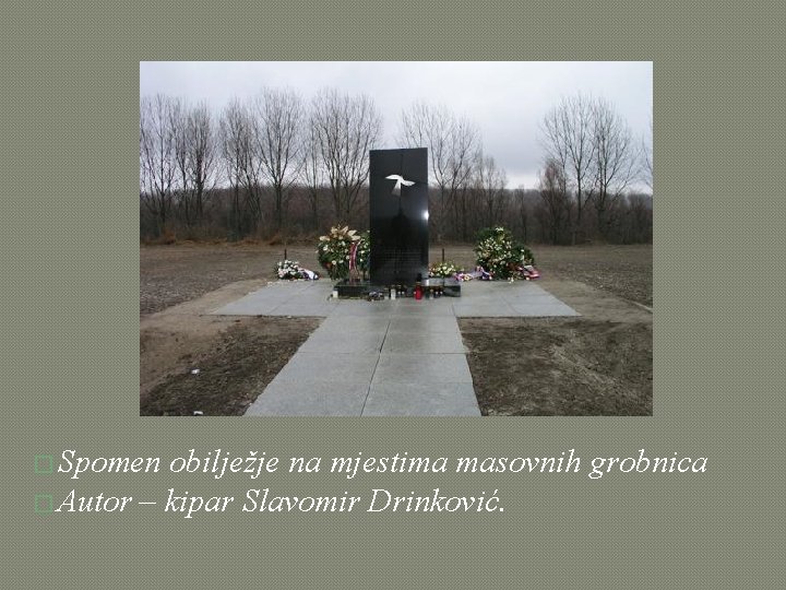� Spomen obilježje na mjestima masovnih grobnica � Autor – kipar Slavomir Drinković. 