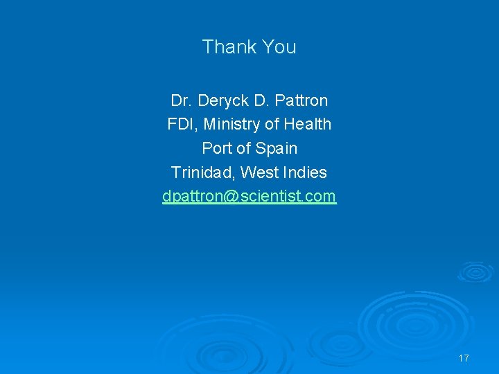 Thank You Dr. Deryck D. Pattron FDI, Ministry of Health Port of Spain Trinidad,