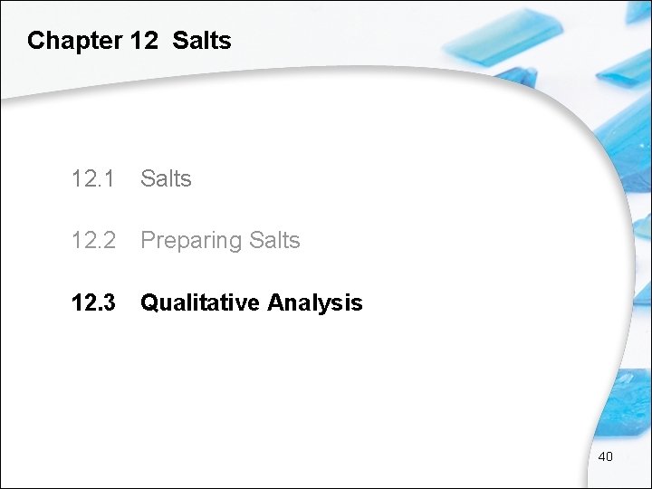Chapter 12 Salts 12. 1 Salts 12. 2 Preparing Salts 12. 3 Qualitative Analysis