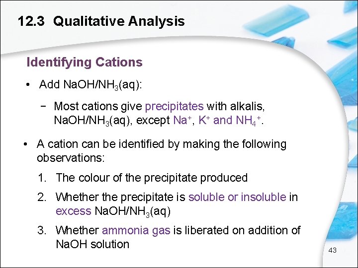 12. 3 Qualitative Analysis Identifying Cations • Add Na. OH/NH 3(aq): − Most cations