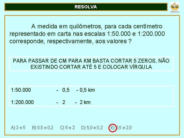 RESOLVA A medida em quilômetros, para cada centímetro representado em carta nas escalas 1: