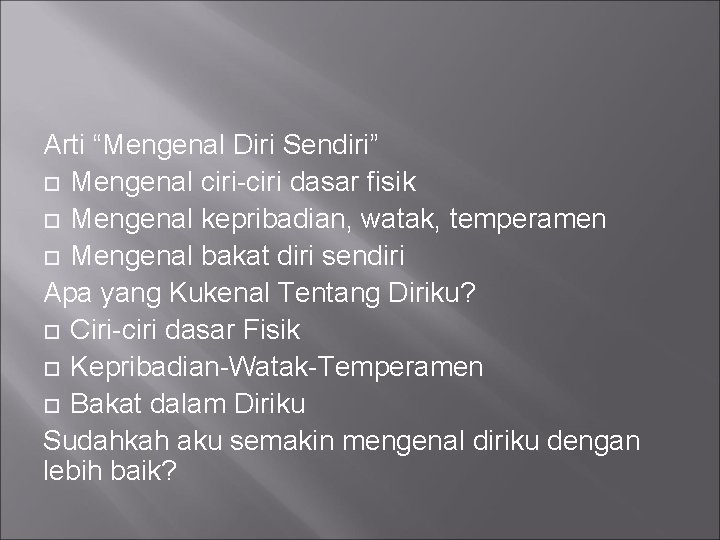 Arti “Mengenal Diri Sendiri” Mengenal ciri-ciri dasar fisik Mengenal kepribadian, watak, temperamen Mengenal bakat