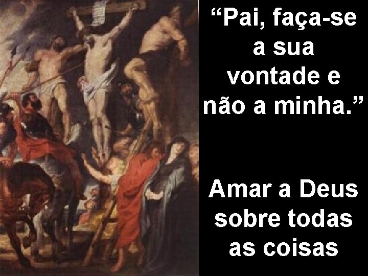 “Pai, faça-se a sua vontade e não a minha. ” Amar a Deus sobre