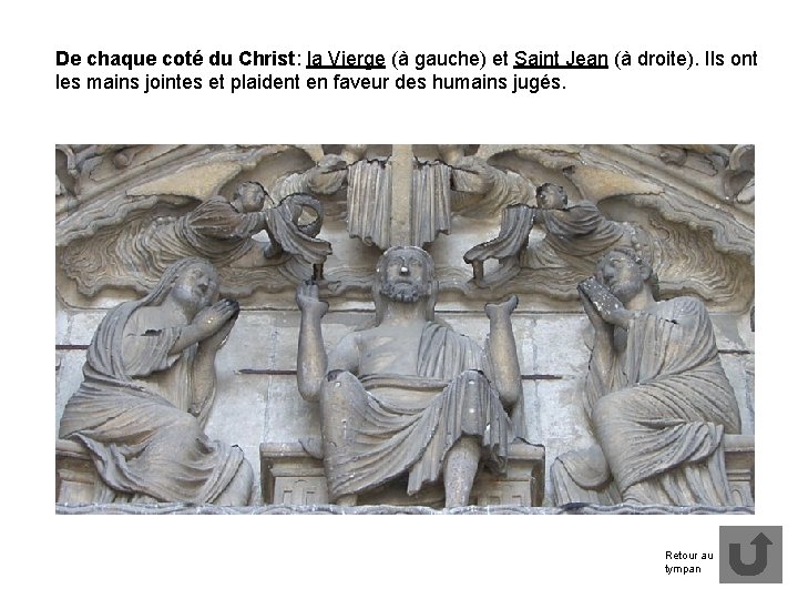 De chaque coté du Christ: la Vierge (à gauche) et Saint Jean (à droite).