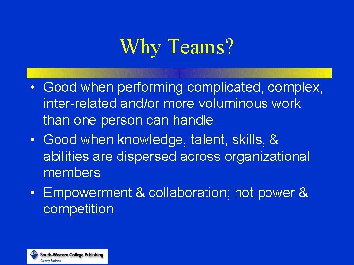 Why Teams? • Good when performing complicated, complex, inter-related and/or more voluminous work than