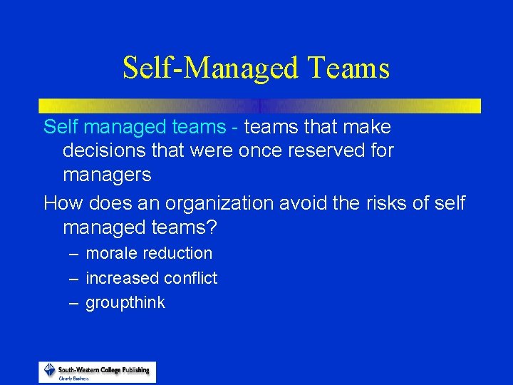 Self-Managed Teams Self managed teams - teams that make decisions that were once reserved