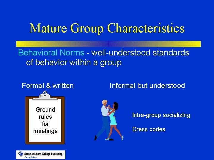 Mature Group Characteristics Behavioral Norms - well-understood standards of behavior within a group Formal