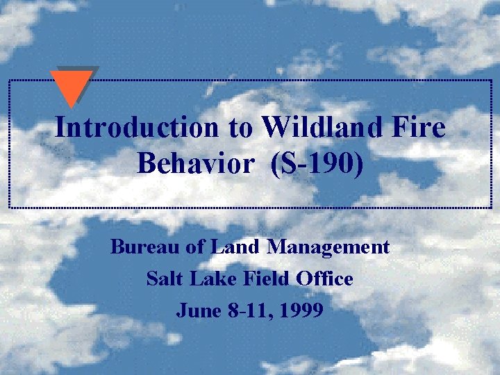 Introduction to Wildland Fire Behavior (S-190) Bureau of Land Management Salt Lake Field Office