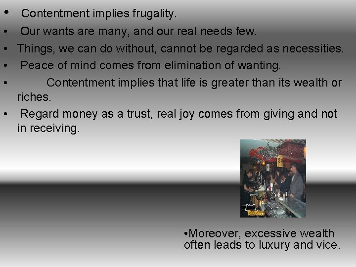  • Contentment implies frugality. • Our wants are many, and our real needs