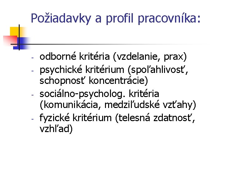 Požiadavky a profil pracovníka: - - - odborné kritéria (vzdelanie, prax) psychické kritérium (spoľahlivosť,