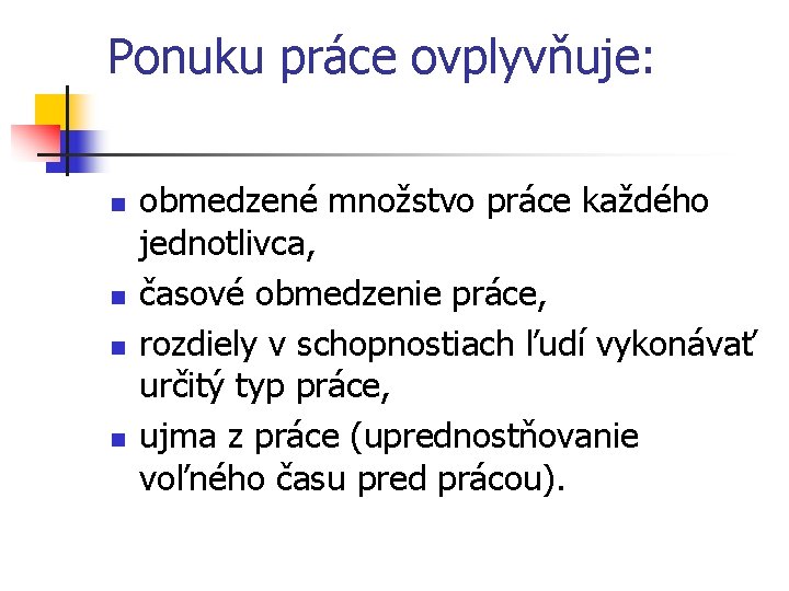 Ponuku práce ovplyvňuje: n n obmedzené množstvo práce každého jednotlivca, časové obmedzenie práce, rozdiely
