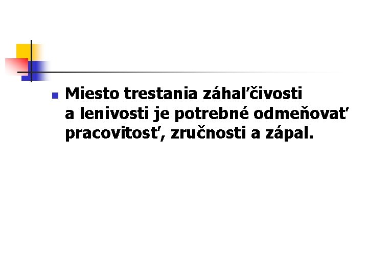 n Miesto trestania záhaľčivosti a lenivosti je potrebné odmeňovať pracovitosť, zručnosti a zápal. 