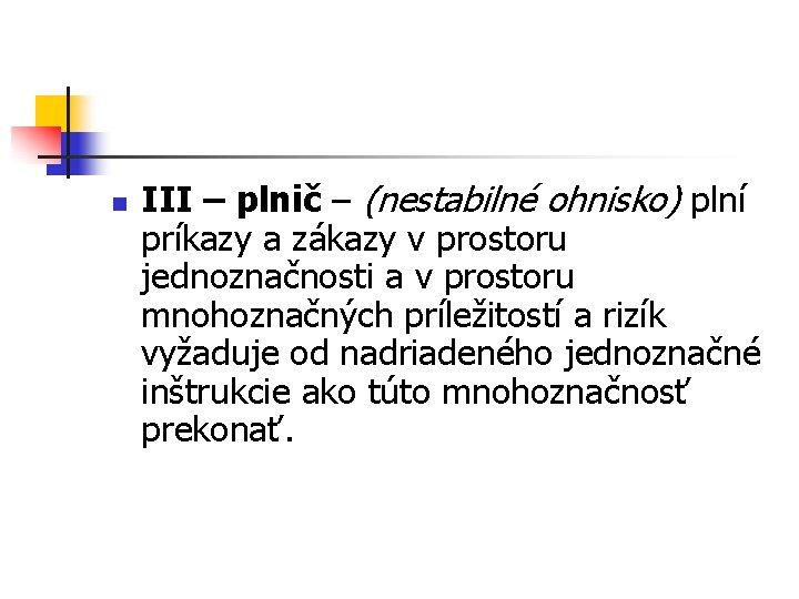 n III – plnič – (nestabilné ohnisko) plní príkazy a zákazy v prostoru jednoznačnosti