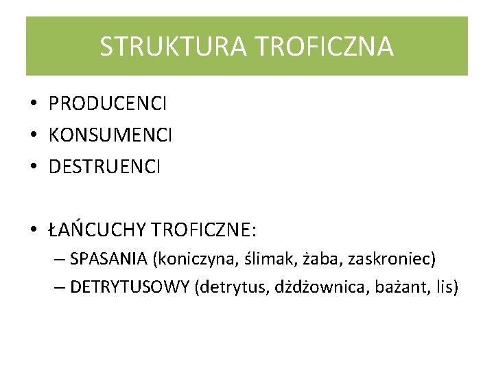 STRUKTURA TROFICZNA • PRODUCENCI • KONSUMENCI • DESTRUENCI • ŁAŃCUCHY TROFICZNE: – SPASANIA (koniczyna,