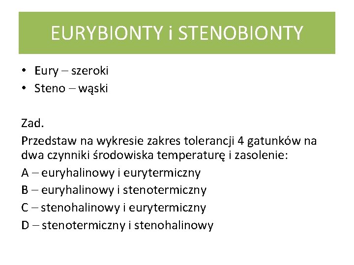 EURYBIONTY i STENOBIONTY • Eury – szeroki • Steno – wąski Zad. Przedstaw na