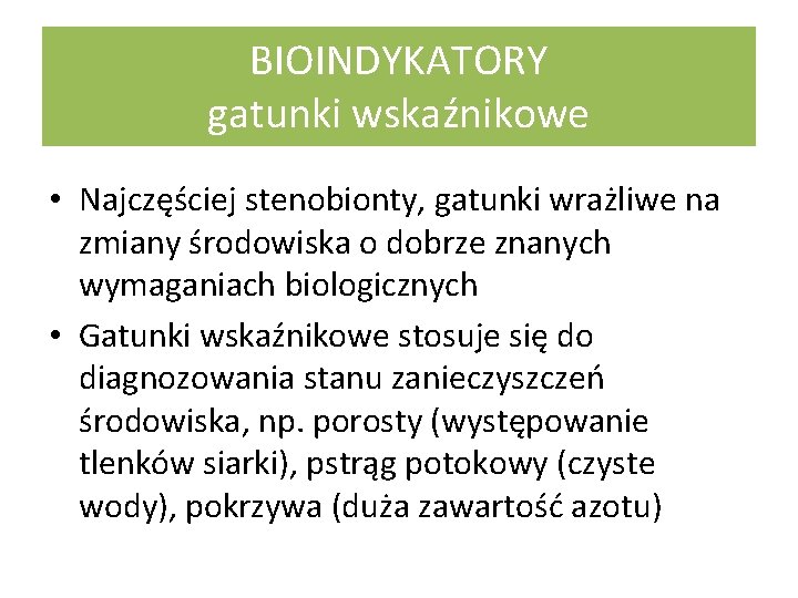 BIOINDYKATORY gatunki wskaźnikowe • Najczęściej stenobionty, gatunki wrażliwe na zmiany środowiska o dobrze znanych